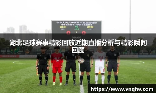 湖北足球赛事精彩回放近期直播分析与精彩瞬间回顾