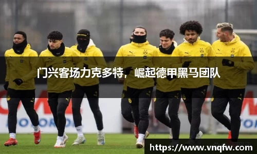 门兴客场力克多特，崛起德甲黑马团队