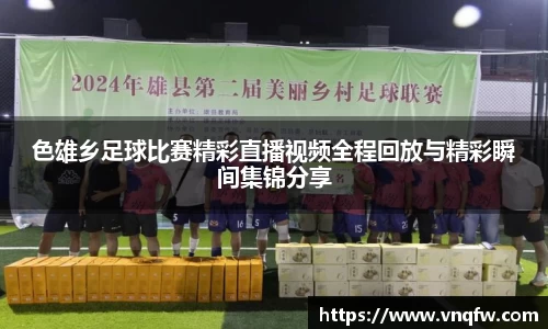 色雄乡足球比赛精彩直播视频全程回放与精彩瞬间集锦分享