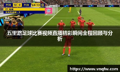 五里路足球比赛视频直播精彩瞬间全程回顾与分析