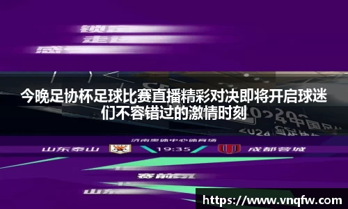 今晚足协杯足球比赛直播精彩对决即将开启球迷们不容错过的激情时刻