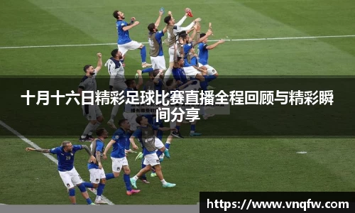十月十六日精彩足球比赛直播全程回顾与精彩瞬间分享