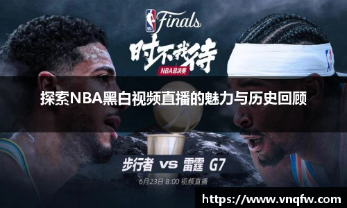 探索NBA黑白视频直播的魅力与历史回顾