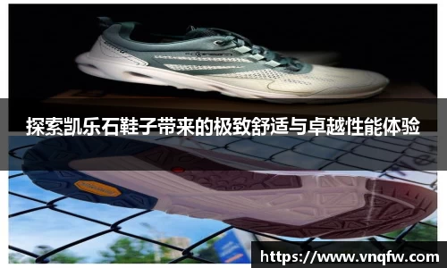 探索凯乐石鞋子带来的极致舒适与卓越性能体验
