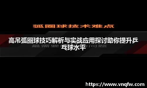 高吊弧圈球技巧解析与实战应用探讨助你提升乒乓球水平