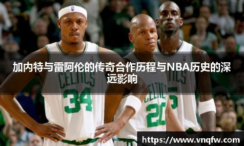 加内特与雷阿伦的传奇合作历程与NBA历史的深远影响