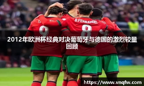 2012年欧洲杯经典对决葡萄牙与德国的激烈较量回顾