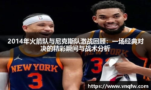 2014年火箭队与尼克斯队激战回顾：一场经典对决的精彩瞬间与战术分析