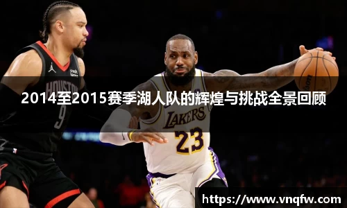2014至2015赛季湖人队的辉煌与挑战全景回顾