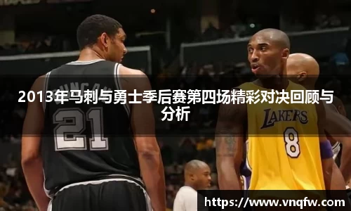 2013年马刺与勇士季后赛第四场精彩对决回顾与分析