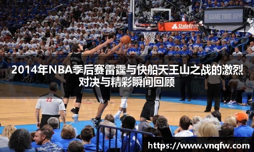 2014年NBA季后赛雷霆与快船天王山之战的激烈对决与精彩瞬间回顾