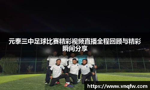 元泰三中足球比赛精彩视频直播全程回顾与精彩瞬间分享