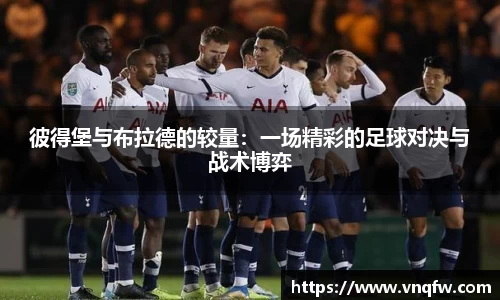 彼得堡与布拉德的较量：一场精彩的足球对决与战术博弈