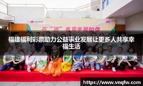 福建福利彩票助力公益事业发展让更多人共享幸福生活